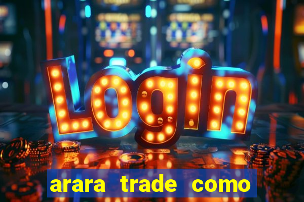 arara trade como ganhar dinheiro